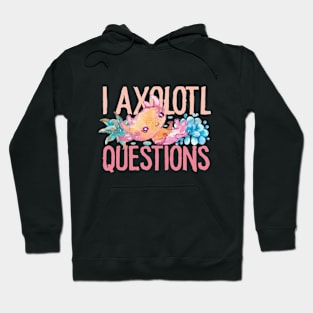 I Axolotl Questions - Cute Axolotl funny I Axolotl Questions Hoodie